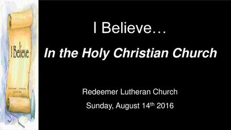 I Believe… In the Holy Christian Church Redeemer Lutheran Church