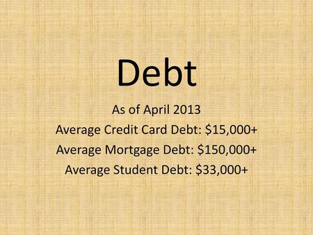 Debt As of April 2013 Average Credit Card Debt: $15,000+
