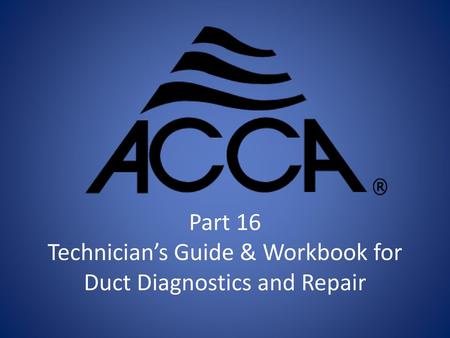Part 16 Technician’s Guide & Workbook for Duct Diagnostics and Repair