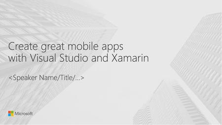 Create great mobile apps with Visual Studio and Xamarin