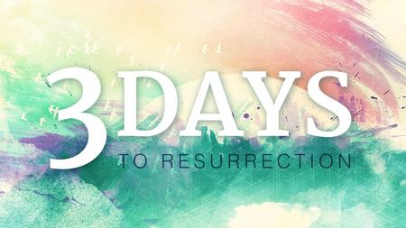 Jesus’s three days to resurrection are your three days to resurrection.