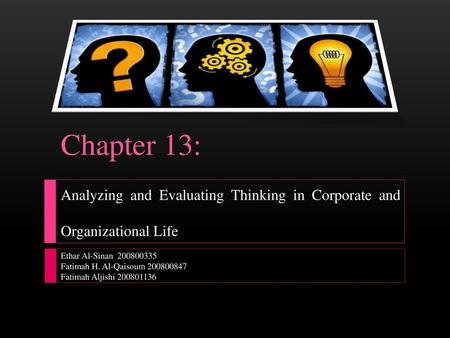 Chapter 13 Chapter 13: Analyzing and Evaluating Thinking in Corporate and Organizational Life Ethar Al-Sinan 200800335 Fatimah H. Al-Qaisoum 200800847.
