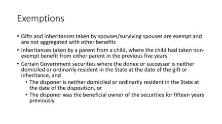 Exemptions Gifts and inheritances taken by spouses/surviving spouses are exempt and are not aggregated with other benefits Inheritances taken by a parent.