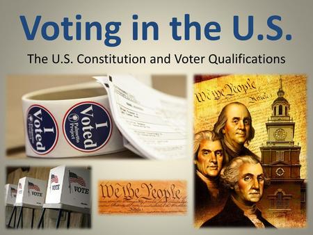 Voting in the U.S. The U.S. Constitution and Voter Qualifications