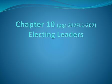Chapter 10 (pgs.247FL1-267) Electing Leaders