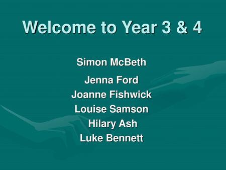 Welcome to Year 3 & 4 Simon McBeth Jenna Ford Joanne Fishwick