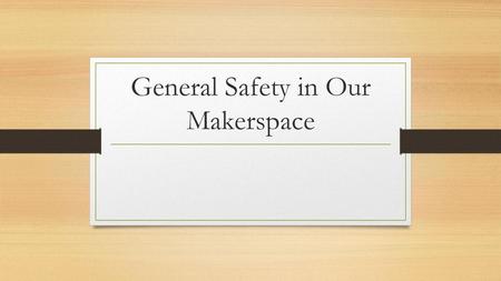 General Safety in Our Makerspace