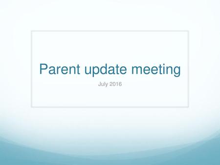 Parent update meeting July 2016.