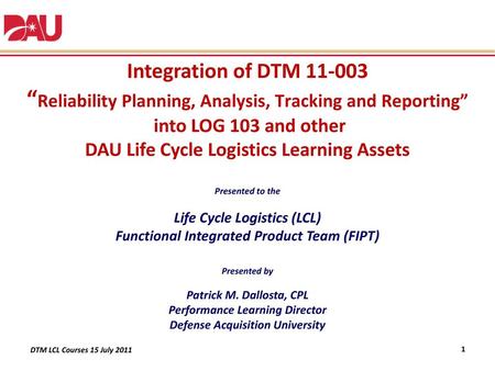 Integration of DTM 11-003 “Reliability Planning, Analysis, Tracking and Reporting” into LOG 103 and other DAU Life Cycle Logistics Learning Assets.