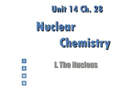 Unit 14 Ch. 28 Nuclear Chemistry
