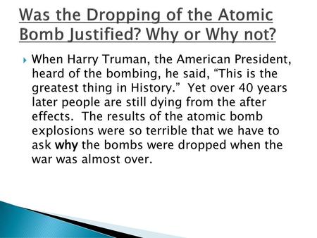 Was the Dropping of the Atomic Bomb Justified? Why or Why not?