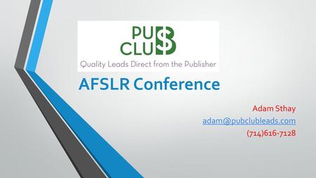 Adam Sthay adam@pubclubleads.com (714)616-7128 AFSLR Conference Adam Sthay adam@pubclubleads.com (714)616-7128.