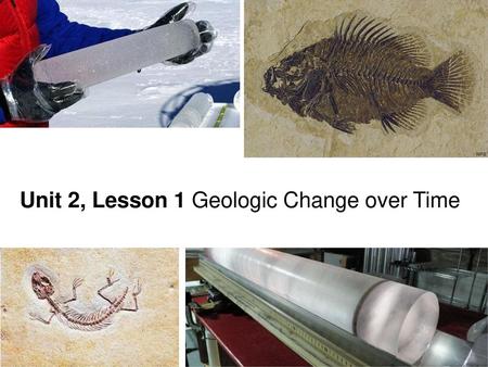 Unit 2, Lesson 1 Geologic Change over Time
