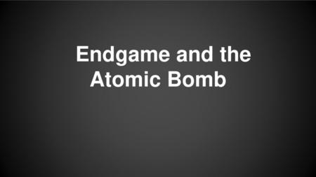 Endgame and the Atomic Bomb