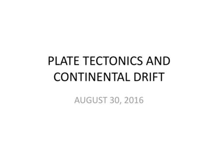 PLATE TECTONICS AND CONTINENTAL DRIFT