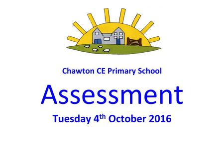 Chawton CE Primary School Assessment Tuesday 4th October 2016