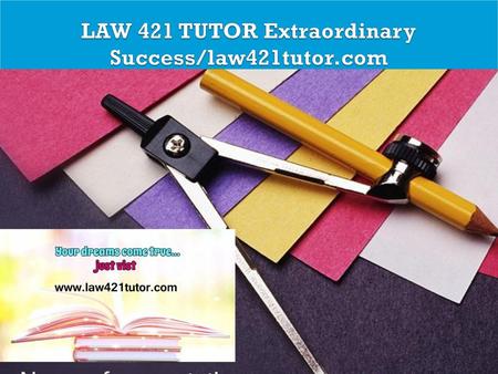 LAW 421 TUTOR Extraordinary Success/law421tutor.com