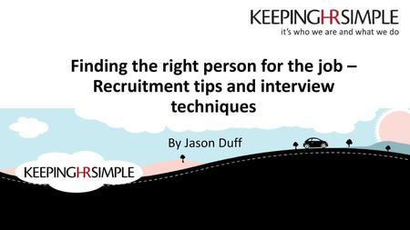 Finding the right person for the job – Recruitment tips and interview techniques By Jason Duff.