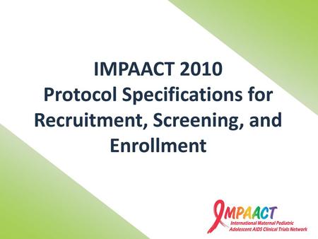 IMPAACT 2010 Protocol Specifications for Recruitment, Screening, and Enrollment No updates.