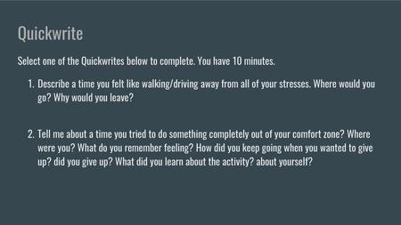 Quickwrite Select one of the Quickwrites below to complete. You have 10 minutes. Describe a time you felt like walking/driving away from all of your stresses.