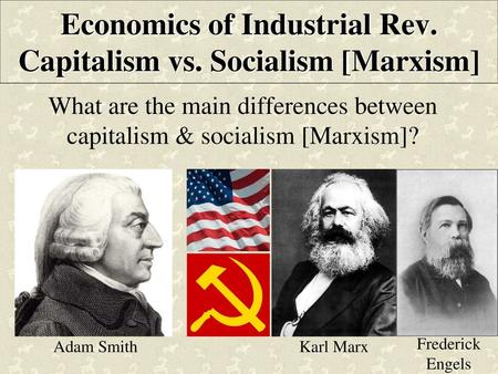 Economics of Industrial Rev. Capitalism vs. Socialism [Marxism]