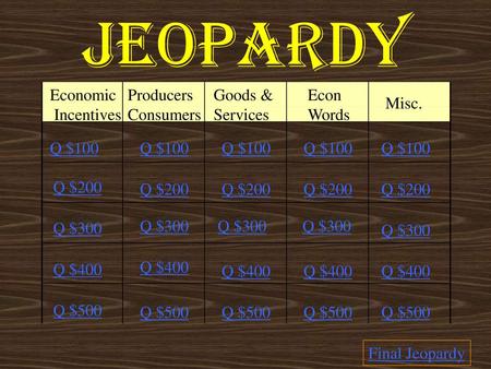 Jeopardy Economic Incentives Producers Consumers Goods & Services Econ