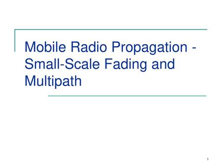 Mobile Radio Propagation - Small-Scale Fading and Multipath