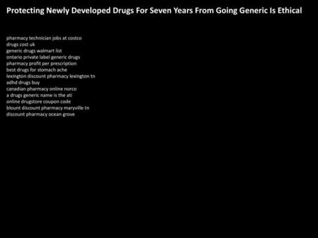 Protecting Newly Developed Drugs For Seven Years From Going Generic Is Ethical pharmacy technician jobs at costco drugs cost uk generic drugs walmart list.