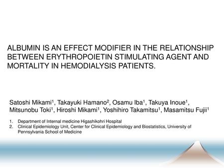 ALBUMIN IS AN EFFECT MODIFIER IN THE RELATIONSHIP BETWEEN ERYTHROPOIETIN STIMULATING AGENT AND MORTALITY IN HEMODIALYSIS PATIENTS. Satoshi Mikami1, Takayuki.