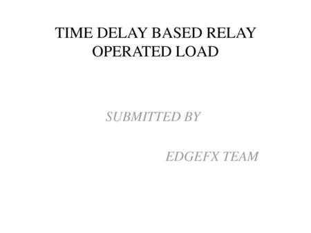 TIME DELAY BASED RELAY OPERATED LOAD