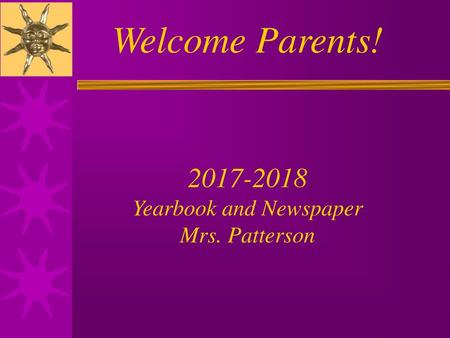 Welcome Parents! Yearbook and Newspaper Mrs. Patterson