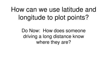 How can we use latitude and longitude to plot points?