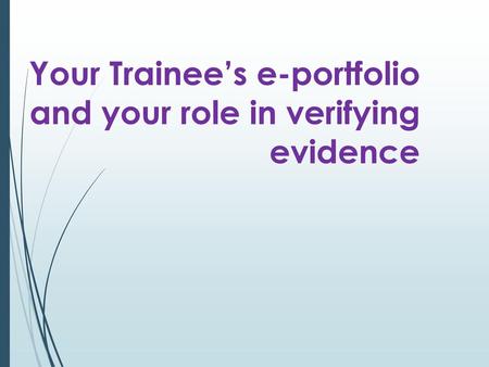 Your Trainee’s e-portfolio  and your role in verifying  evidence