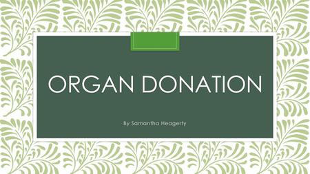 Organ donation By Samantha Heagerty.