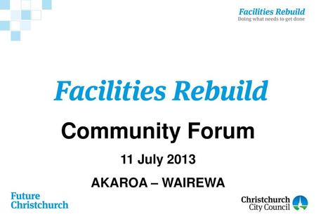 Community Forum 11 July 2013 AKAROA – WAIREWA.