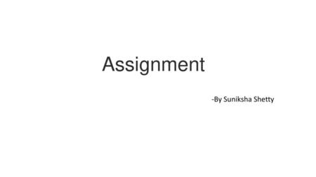 Assignment -By Suniksha Shetty.