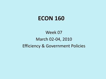 Week 07 March 02-04, 2010 Efficiency & Government Policies