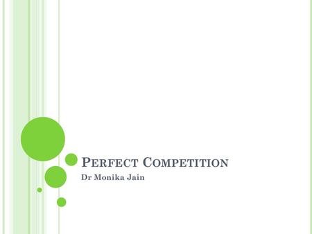 Perfect Competition Dr Monika Jain.