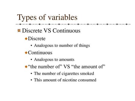 Types of variables Discrete VS Continuous Discrete Continuous