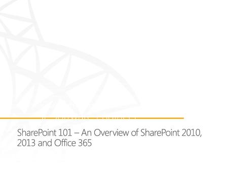 SharePoint 101 – An Overview of SharePoint 2010, 2013 and Office 365