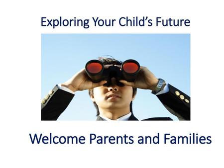Exploring Your Child’s Future Welcome Parents and Families