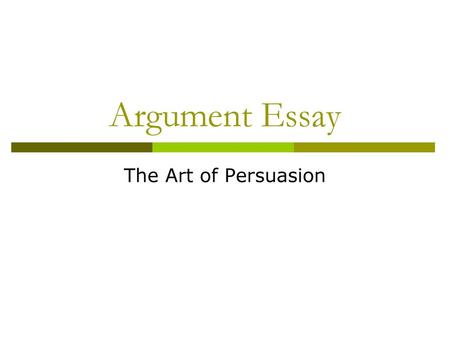 Argument Essay The Art of Persuasion