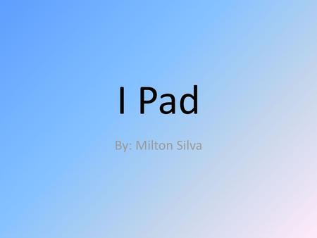 I Pad By: Milton Silva.