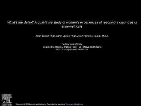 What’s the delay? A qualitative study of women’s experiences of reaching a diagnosis of endometriosis  Karen Ballard, Ph.D., Karen Lowton, Ph.D., Jeremy.