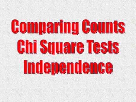 Comparing Counts Chi Square Tests Independence.