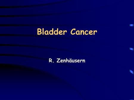 Bladder Cancer R. Zenhäusern.