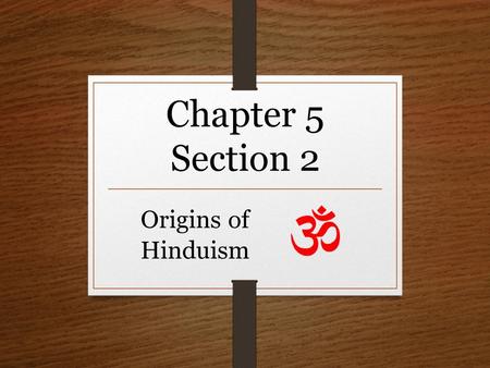 Chapter 5 Section 2 Origins of Hinduism.