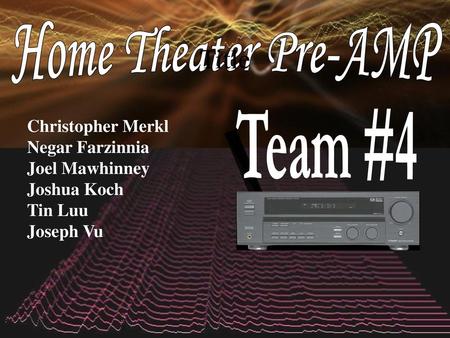 Home Theater Pre-AMP Team #4 Title Christopher Merkl Negar Farzinnia