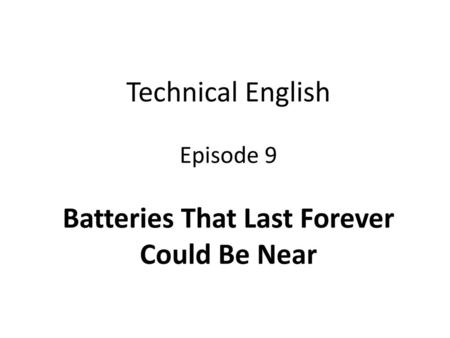 Technical English Episode 9 Batteries That Last Forever Could Be Near