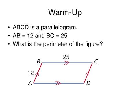 Warm-Up ABCD is a parallelogram. AB = 12 and BC = 25